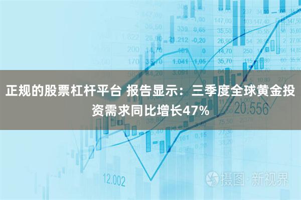 正规的股票杠杆平台 报告显示：三季度全球黄金投资需求同比增长47%