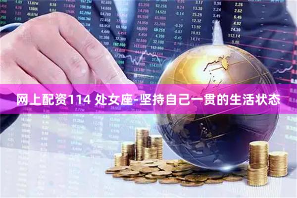 网上配资114 处女座-坚持自己一贯的生活状态