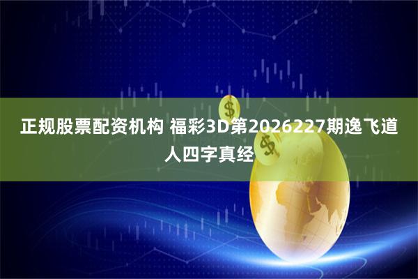 正规股票配资机构 福彩3D第2026227期逸飞道人四字真经